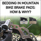 Bedding In Mountain Bike Brake Pads: How and Why?