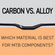 Carbon vs. Alloy: Which Material is Best for MTB Components?