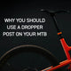 Why You Should Use a Dropper Post On Your MTB