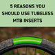 5 Reasons You Should Use Tubeless MTB Inserts